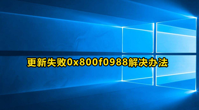 Win10更新失败0x800f0988错误代码解决方法介绍