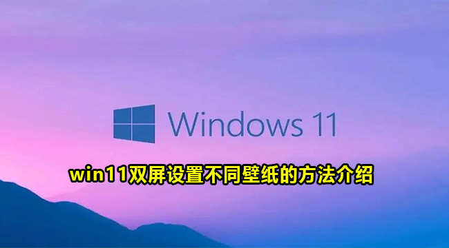 win11双屏设置不同壁纸的方法介绍