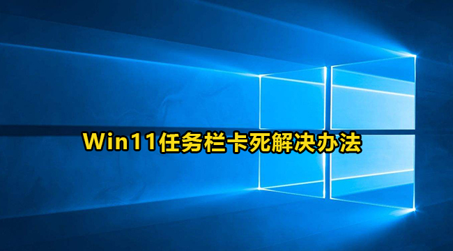 Win11任务栏卡死解决办法