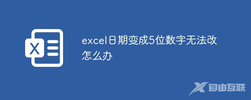 excel日期变成5位数字无法改怎么办