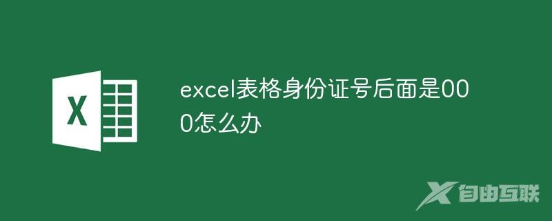 excel表格身份证号后面是000怎么办